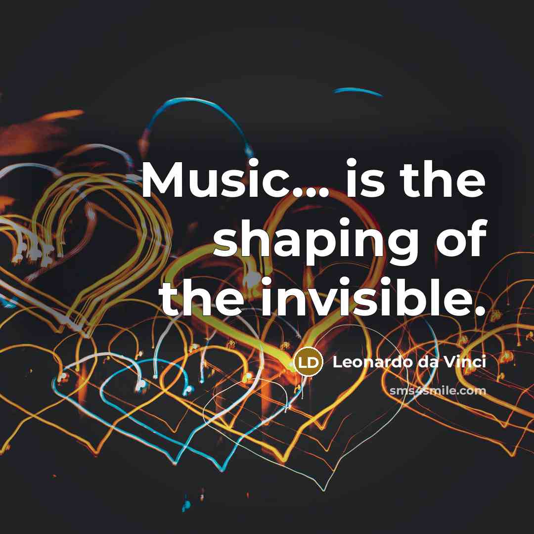“Music... is the shaping of the invisible.…” quote by Leonardo da Vinci