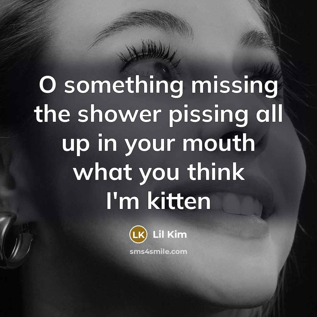 “O something missing the shower pissing all up in your…” quote by Lil Kim