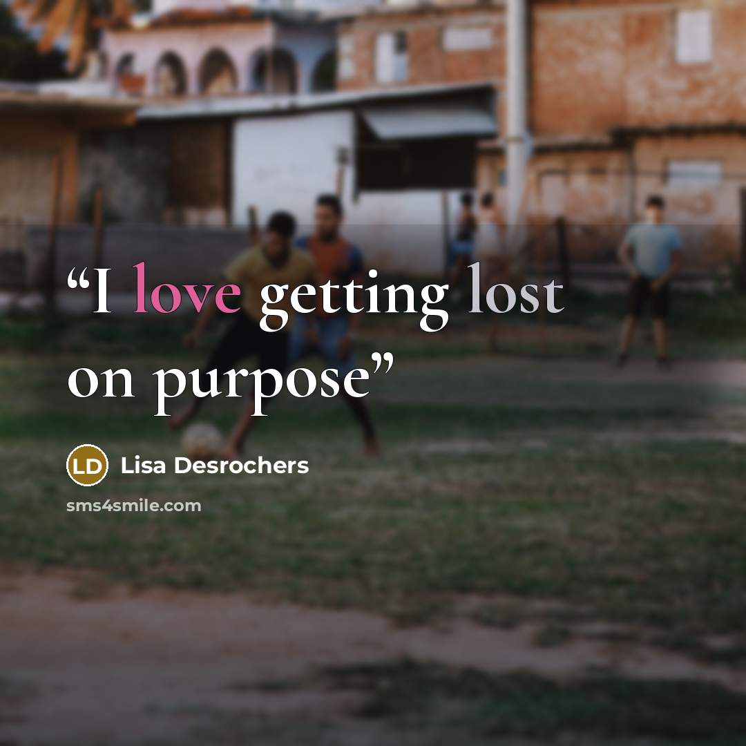“I love getting lost on purpose” quote by Lisa Desrochers