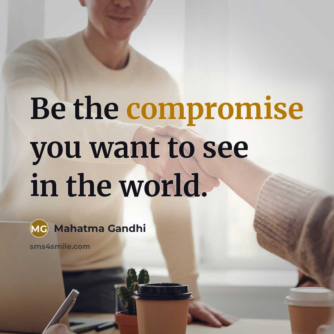 “Be the compromise you want to see in the world.…” quote by Mahatma Gandhi