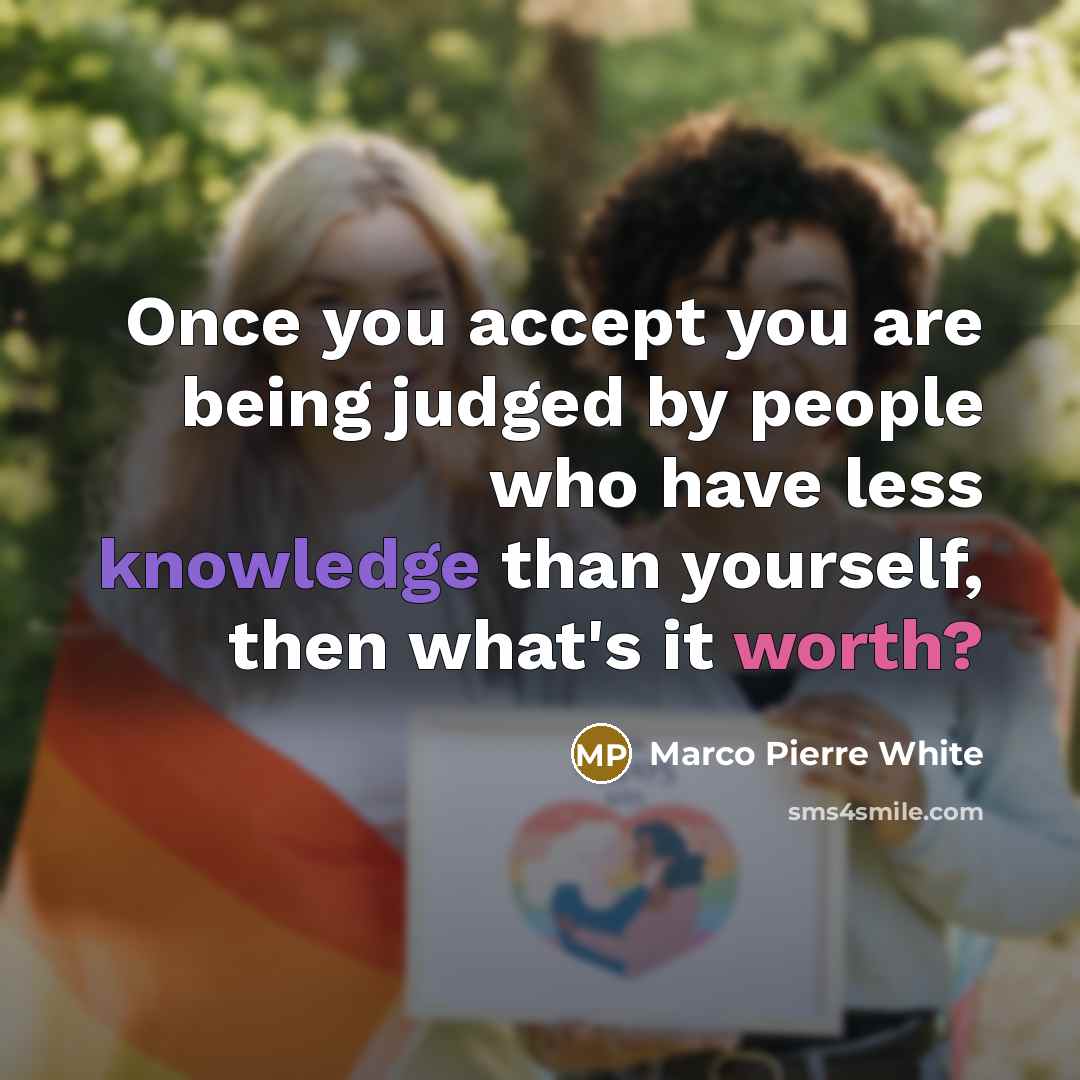 “Once you accept you are being judged by people who…” quote by Marco Pierre White