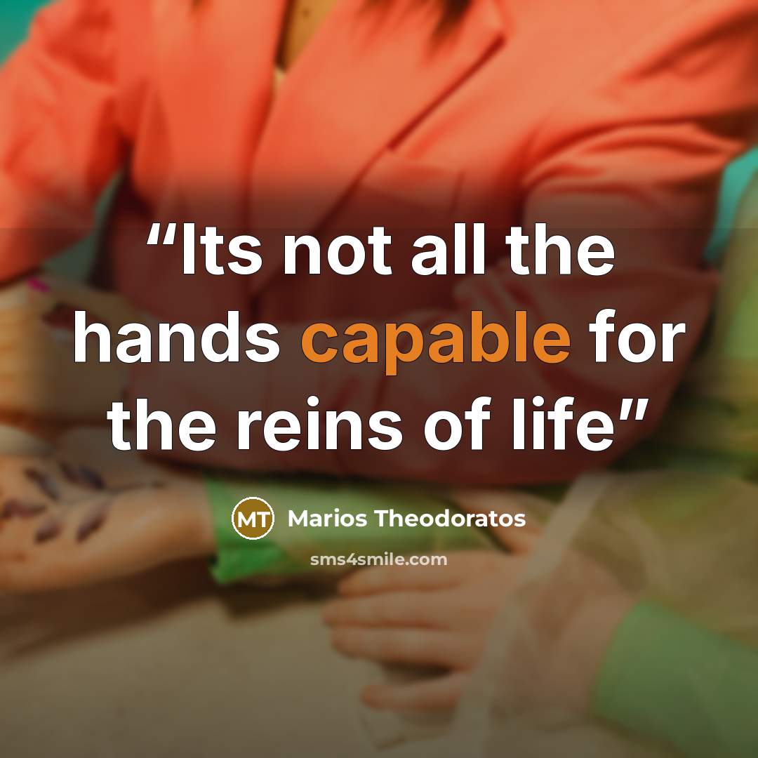“Its not all the hands capable for the reins of life” quote by Marios Theodoratos