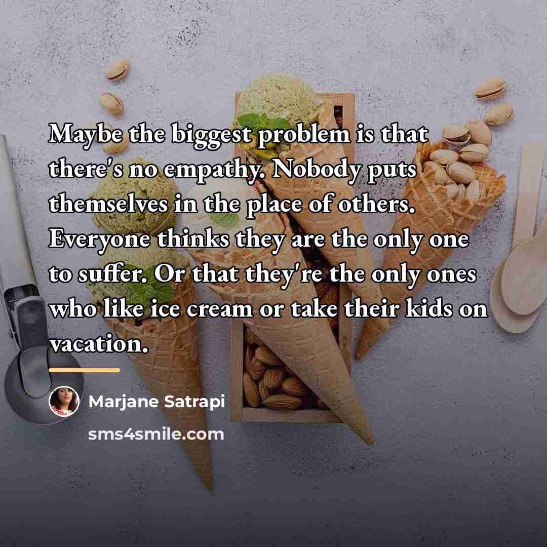 “Maybe the biggest problem is that there's no empathy. Nobody…” quote by Marjane Satrapi