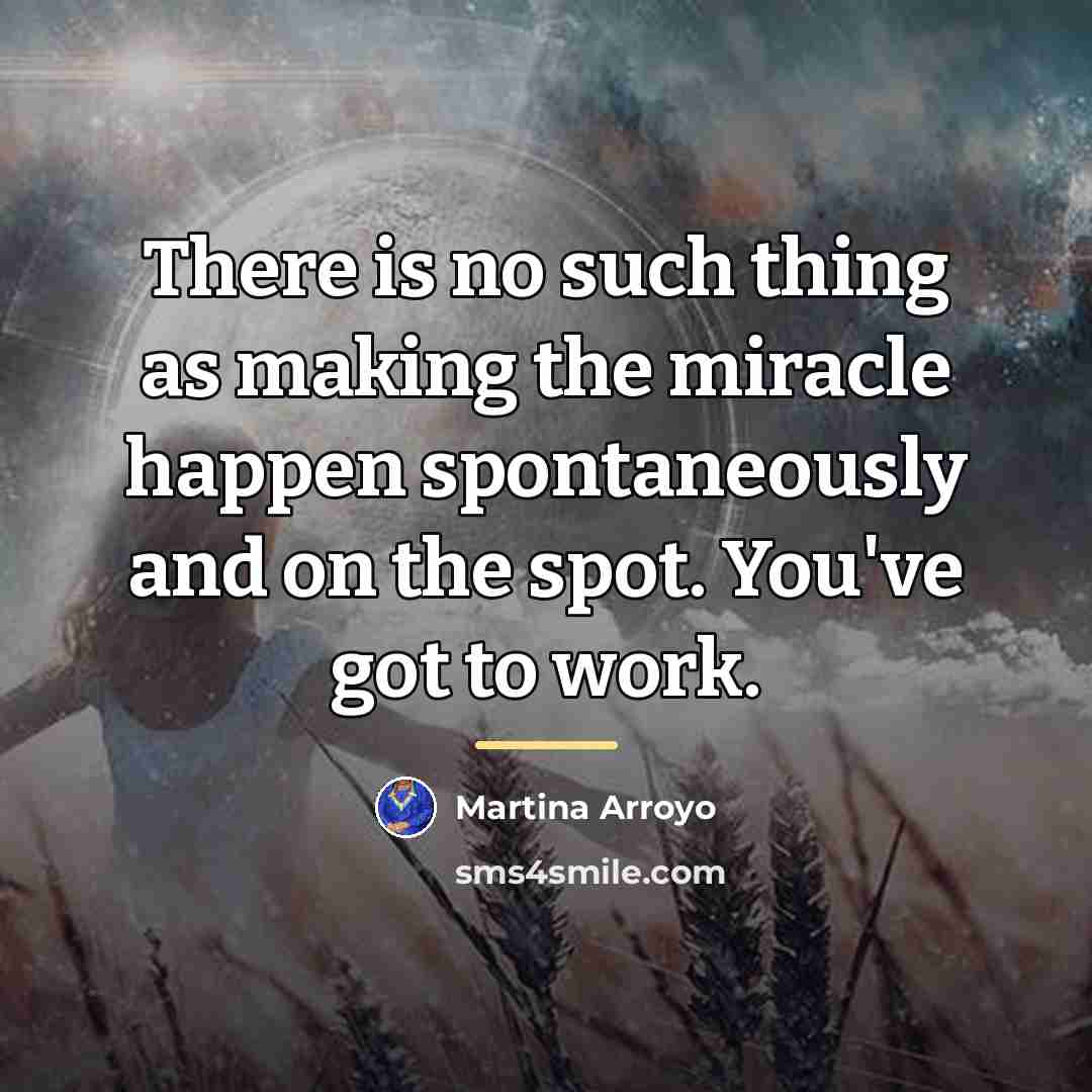 “There is no such thing as making the miracle happen…” quote by Martina Arroyo