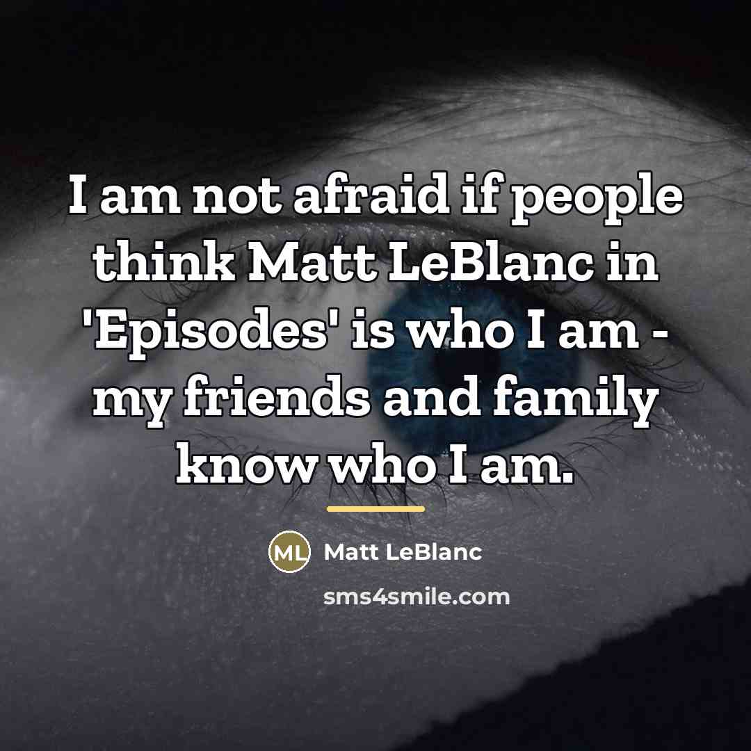 “I am not afraid if people think Matt LeBlanc in…” quote by Matt LeBlanc