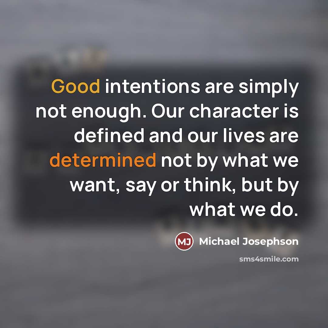 “Good intentions are simply not enough. Our character is defined…” quote by Michael Josephson