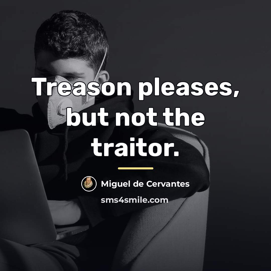 “Treason pleases, but not the traitor.…” quote by Miguel de Cervantes