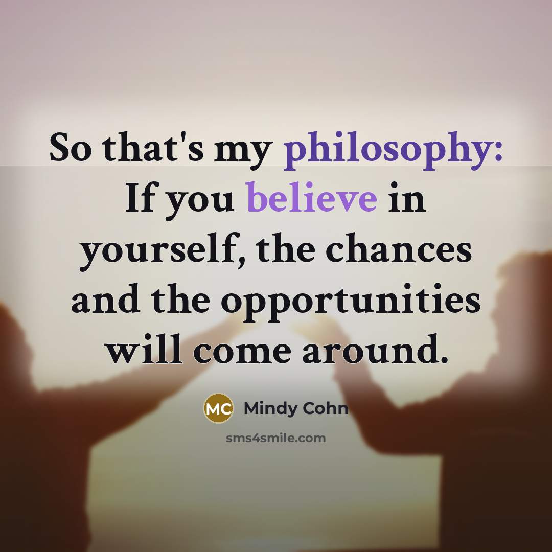 “So that's my philosophy: If you believe in yourself, the…” quote by Mindy Cohn