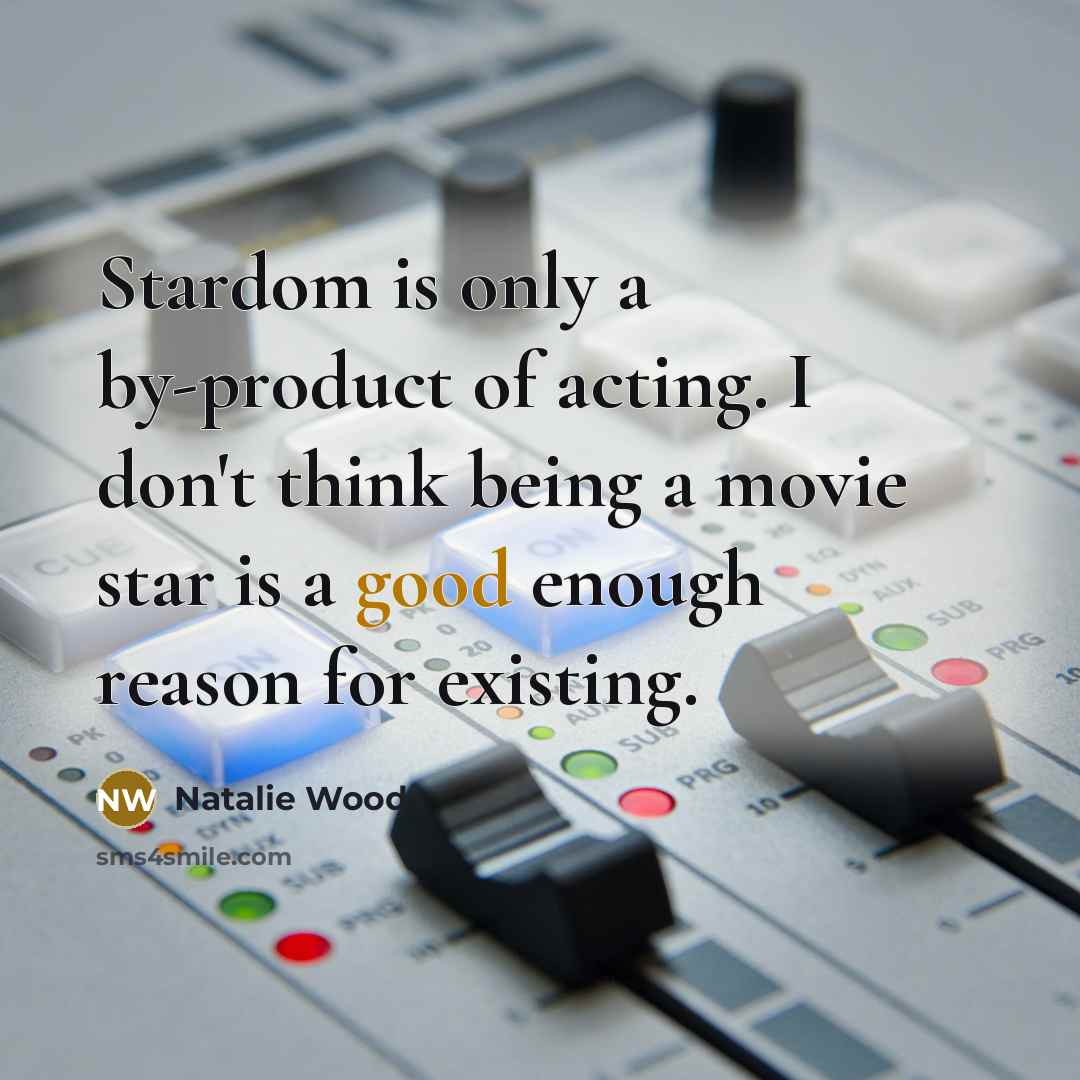 “Stardom is only a by-product of acting. I don't think…” quote by Natalie Wood