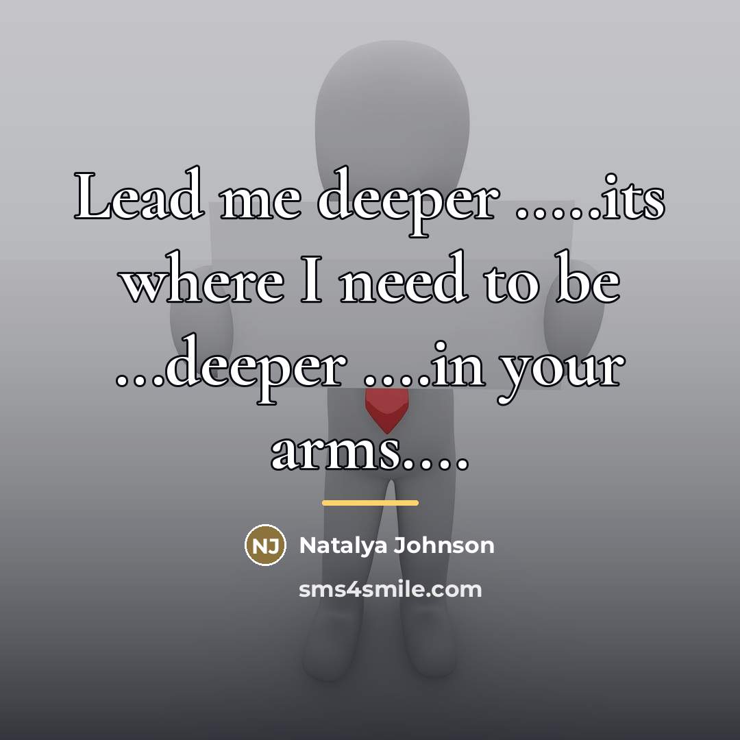 “Lead me deeper .....its where I need to be ...deeper…” quote by Natalya Johnson