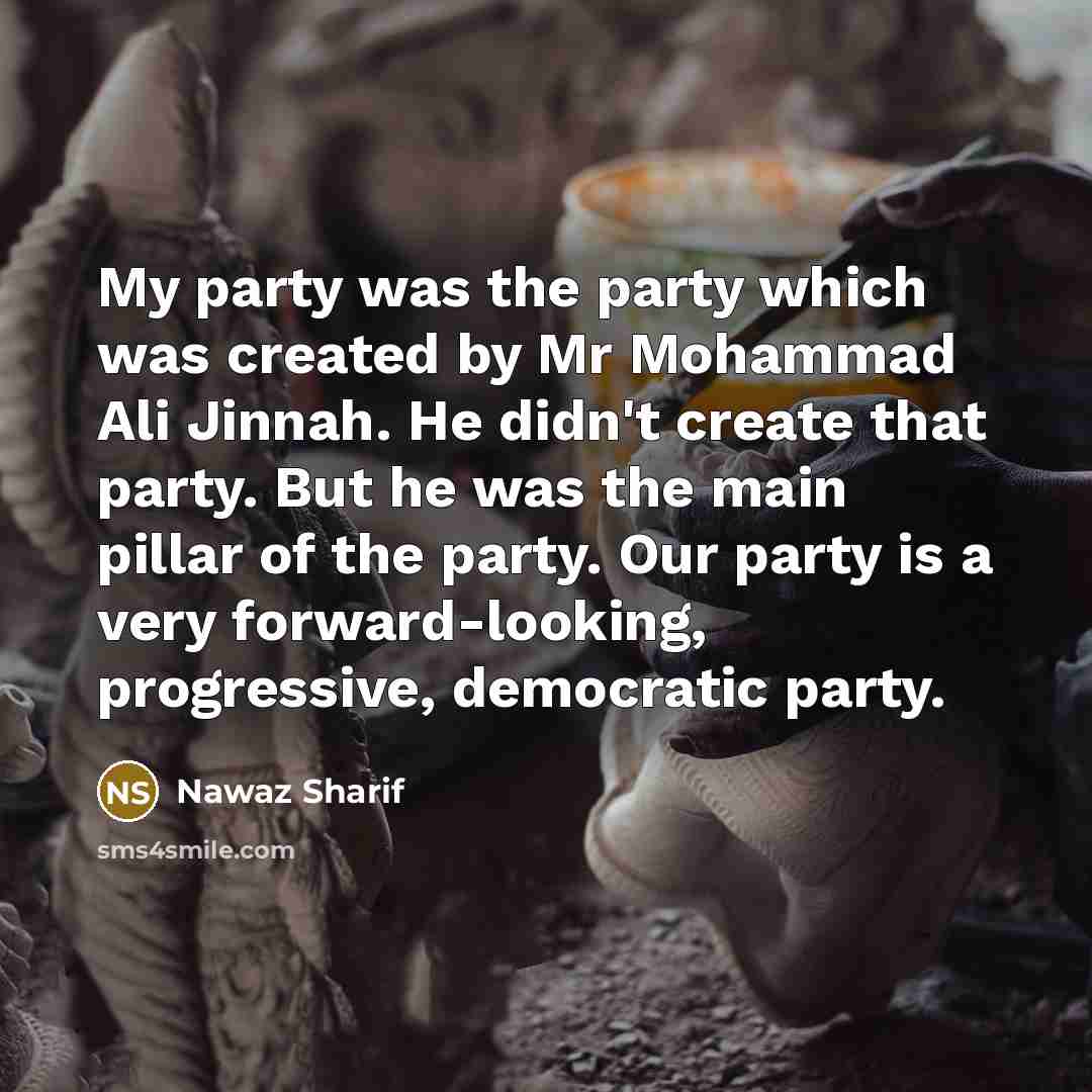 “My party was the party which was created by Mr…” quote by Nawaz Sharif