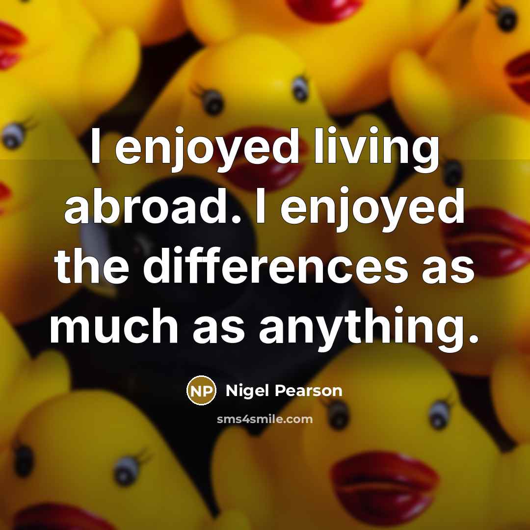 “I enjoyed living abroad. I enjoyed the differences as much as anything.” quote by Nigel Pearson