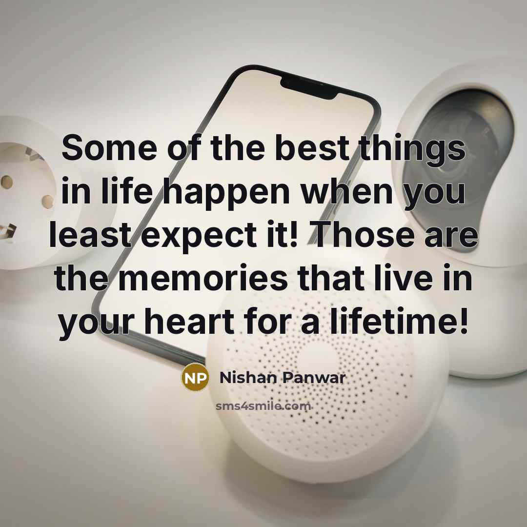 “Some of the best things in life happen when you least expect it! Those are the memories that live in your heart for a lifetime!” quote by Nishan Panwar