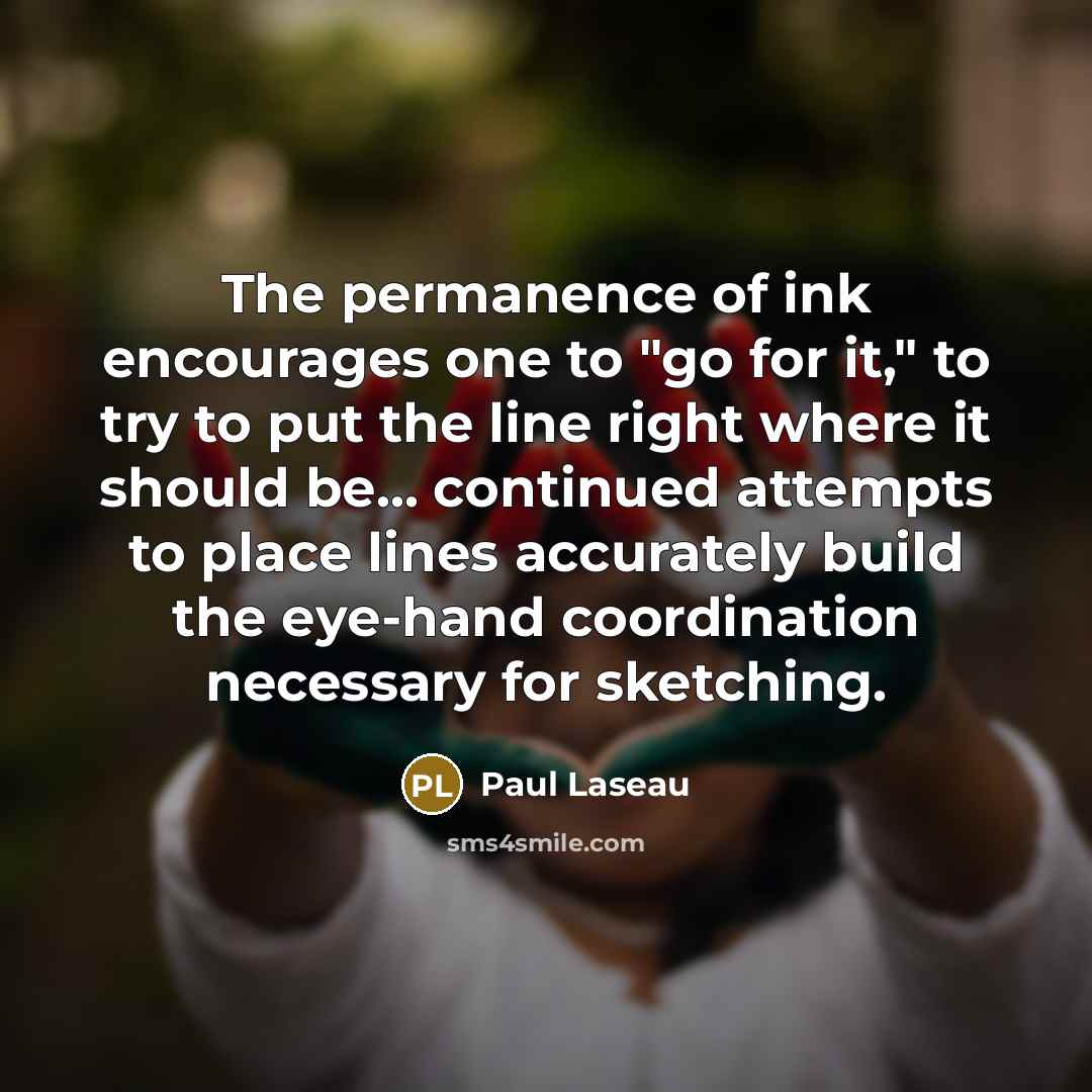 “The permanence of ink encourages one to "go for it,"…” quote by Paul Laseau
