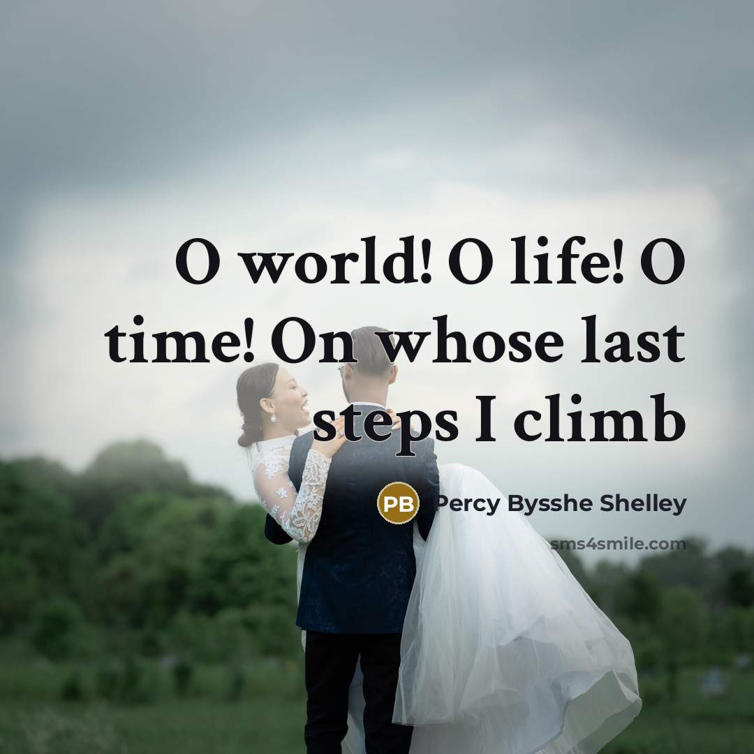 “O world! O life! O time! On whose last steps I climb” quote by Percy Bysshe Shelley