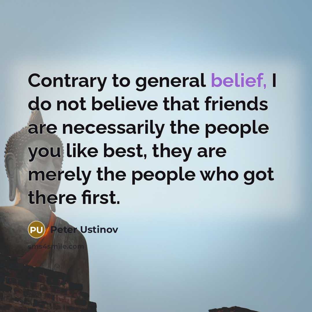 “Contrary to general belief, I do not believe that friends…” quote by Peter Ustinov