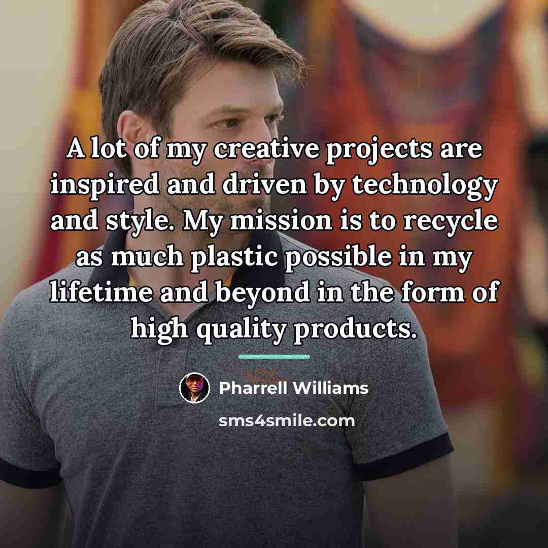 “A lot of my creative projects are inspired and driven…” quote by Pharrell Williams