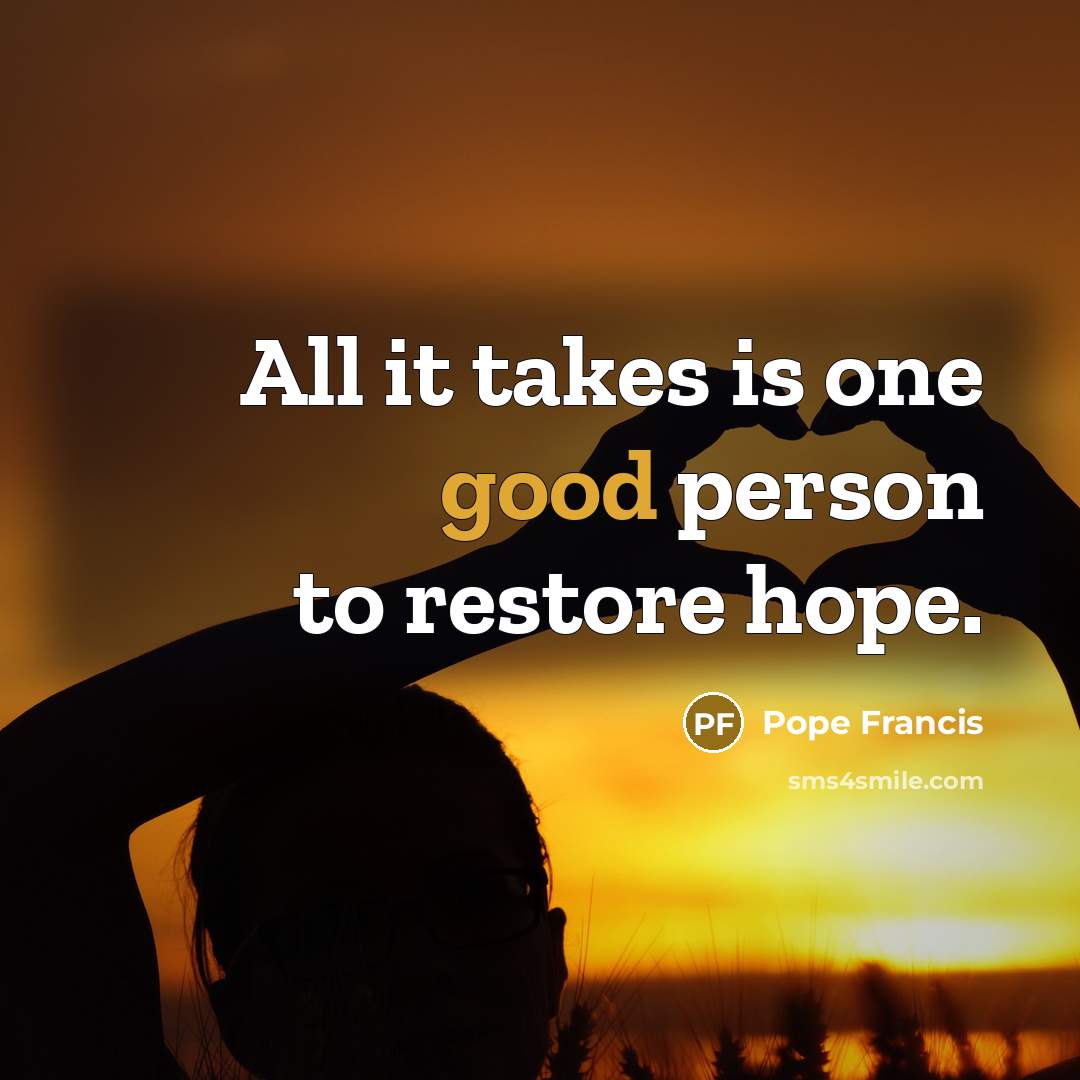 “All it takes is one good person to restore hope.…” quote by Pope Francis