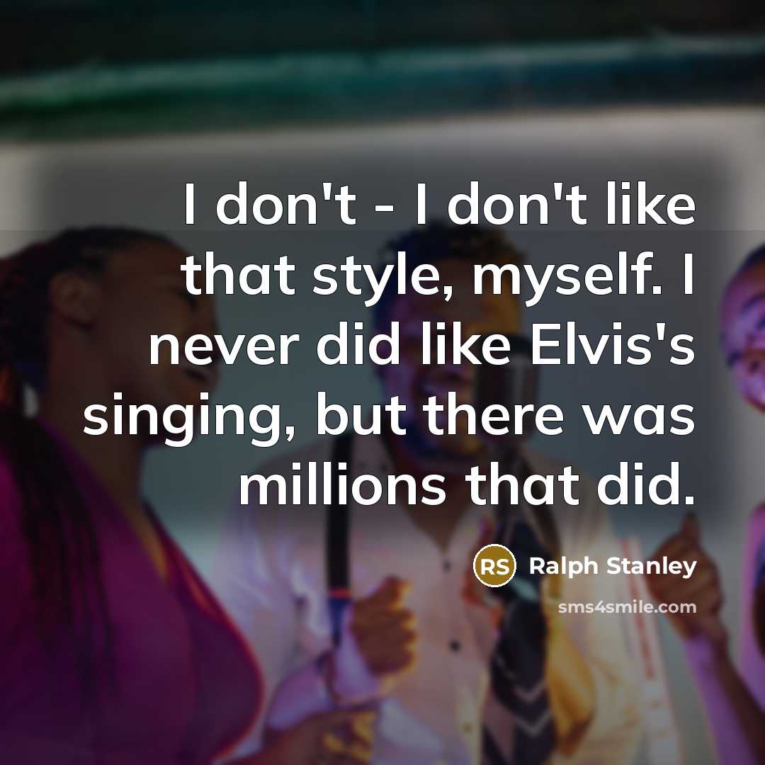 “I don't - I don't like that style, myself. I…” quote by Ralph Stanley