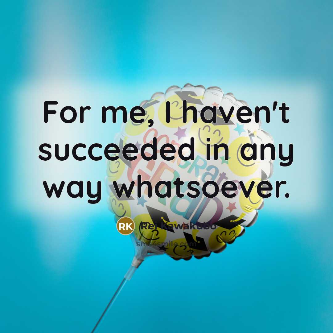 “For me, I haven't succeeded in any way whatsoever.…” quote by Rei Kawakubo