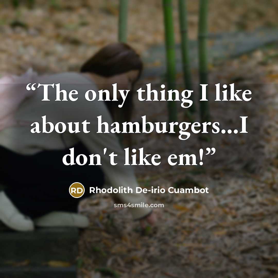 “The only thing I like about hamburgers…I don't like em!” quote by Rhodolith De-irio Cuambot