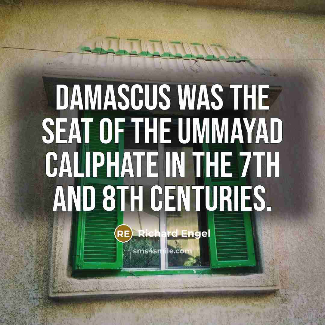 “Damascus was the seat of the Ummayad Caliphate in the…” quote by Richard Engel