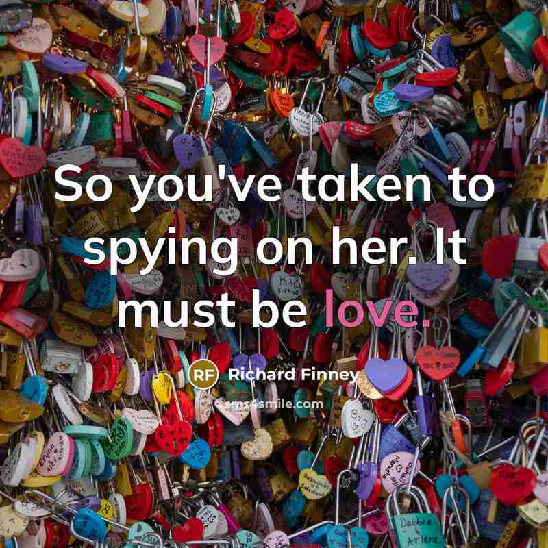 “So you've taken to spying on her. It must be…” quote by Richard Finney