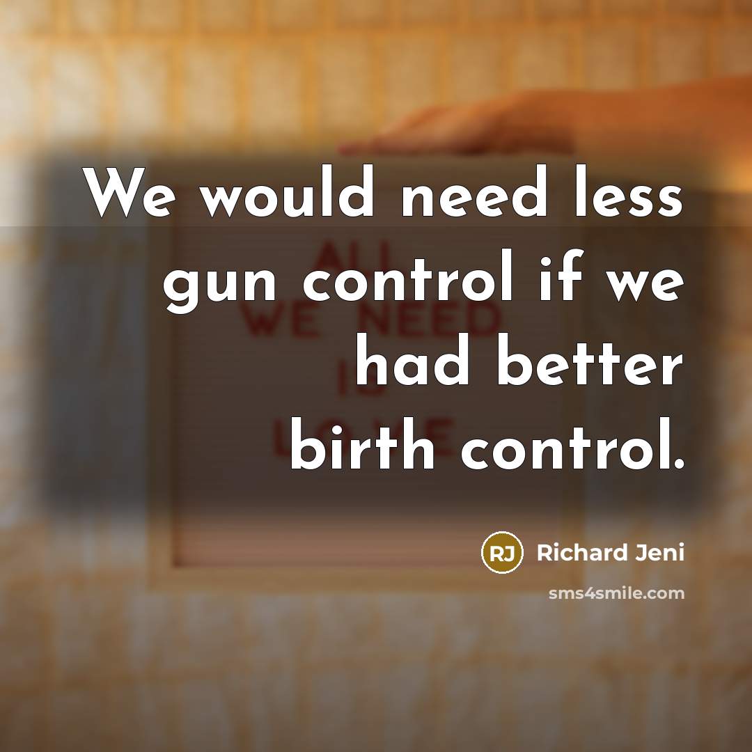 “We would need less gun control if we had better…” quote by Richard Jeni