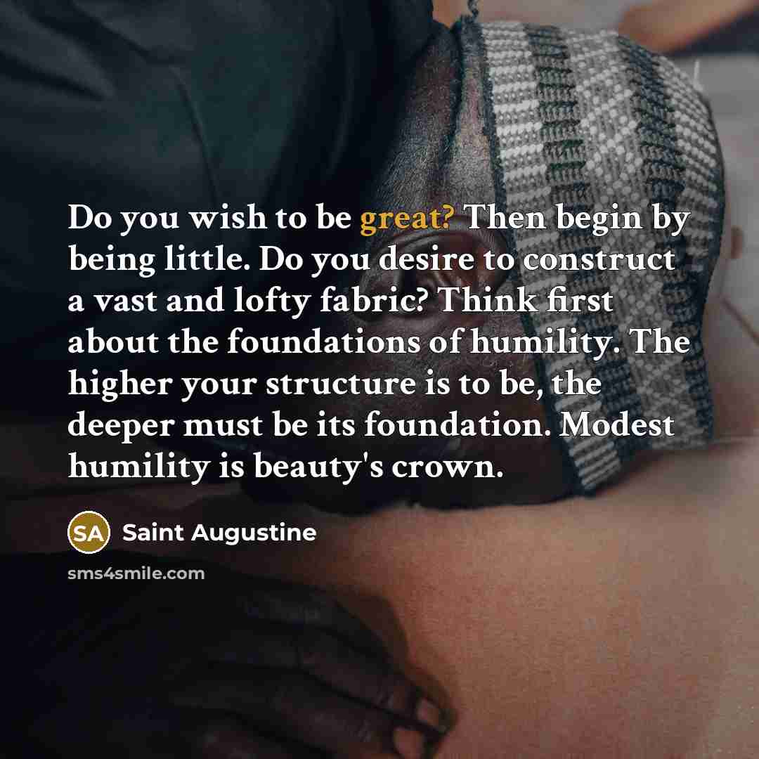 “Do you wish to be great? Then begin by being…” quote by Saint Augustine