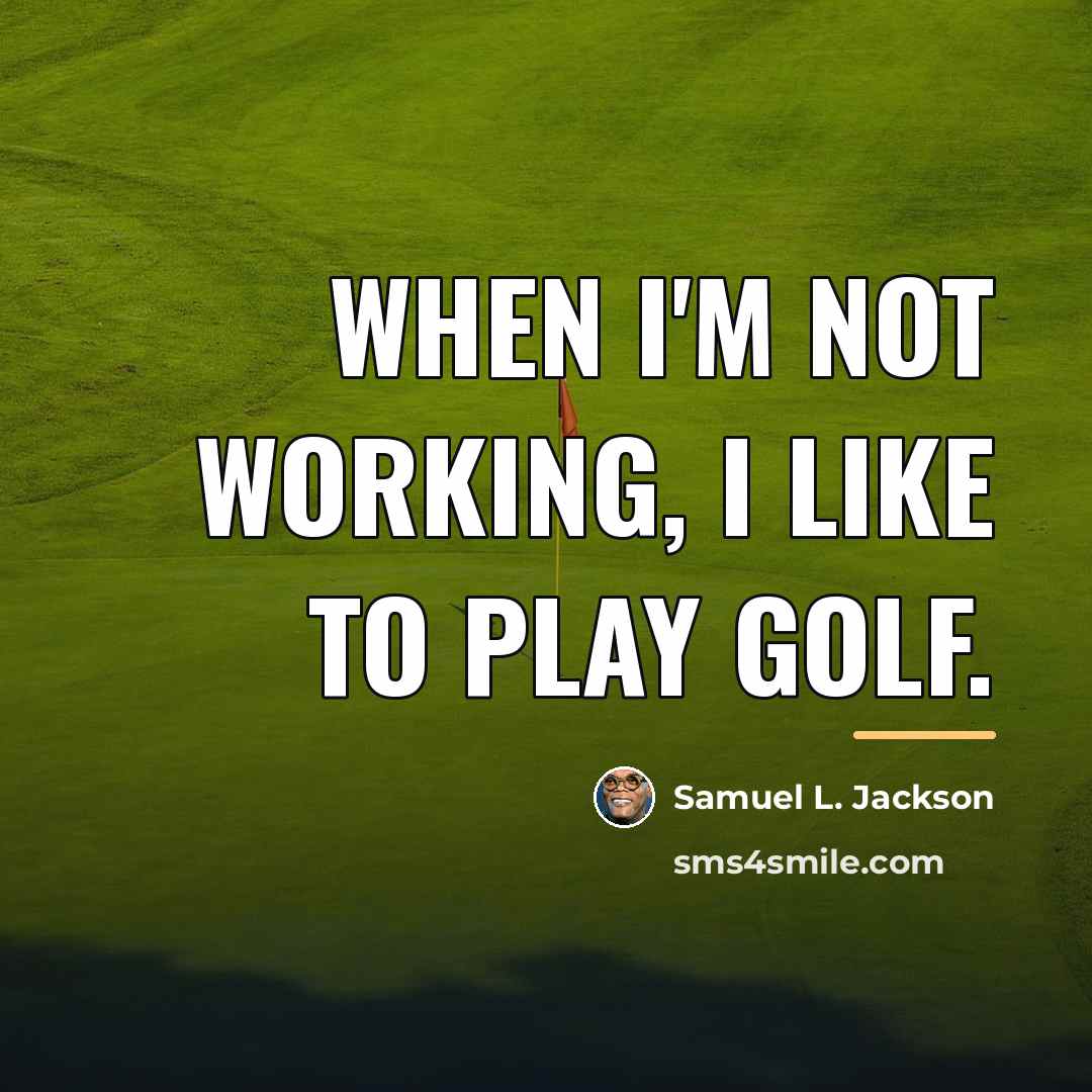 “When I'm not working, I like to play golf.…” quote by Samuel L. Jackson