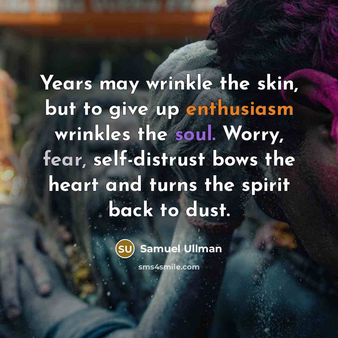“Years may wrinkle the skin, but to give up enthusiasm…” quote by Samuel Ullman