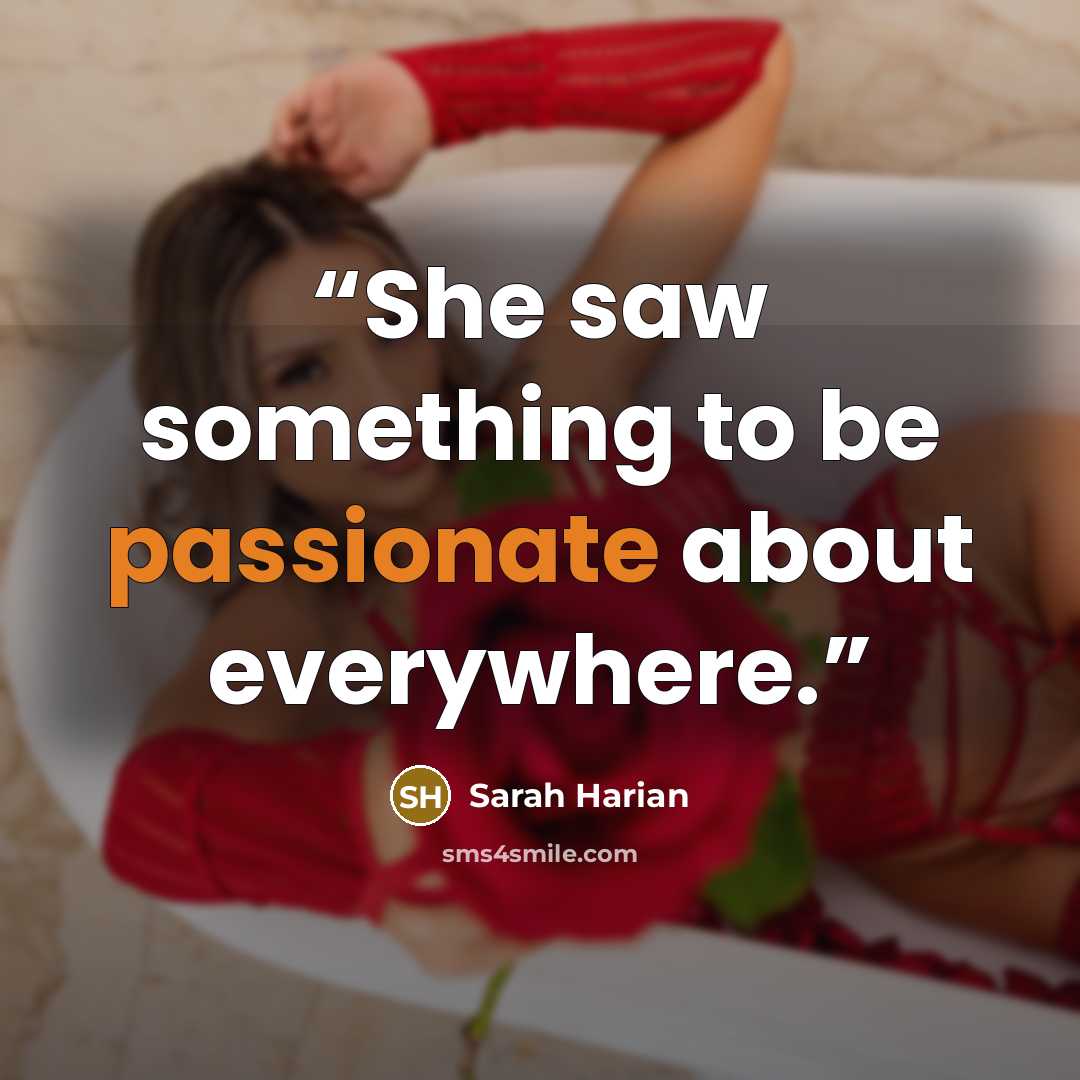 “She saw something to be passionate about everywhere.” quote by Sarah Harian