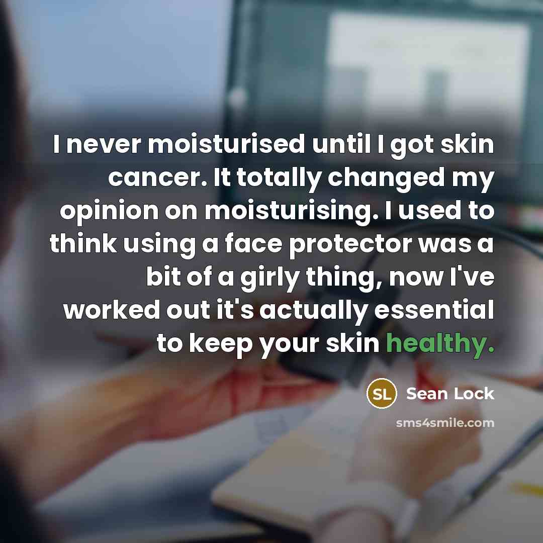 “I never moisturised until I got skin cancer. It totally…” quote by Sean Lock