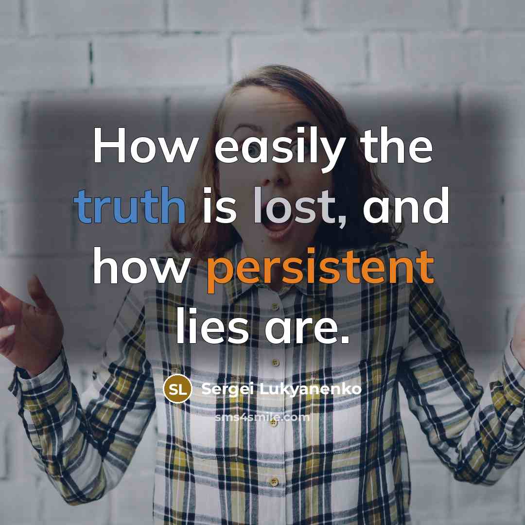 “How easily the truth is lost, and how persistent lies are.” quote by Sergei Lukyanenko