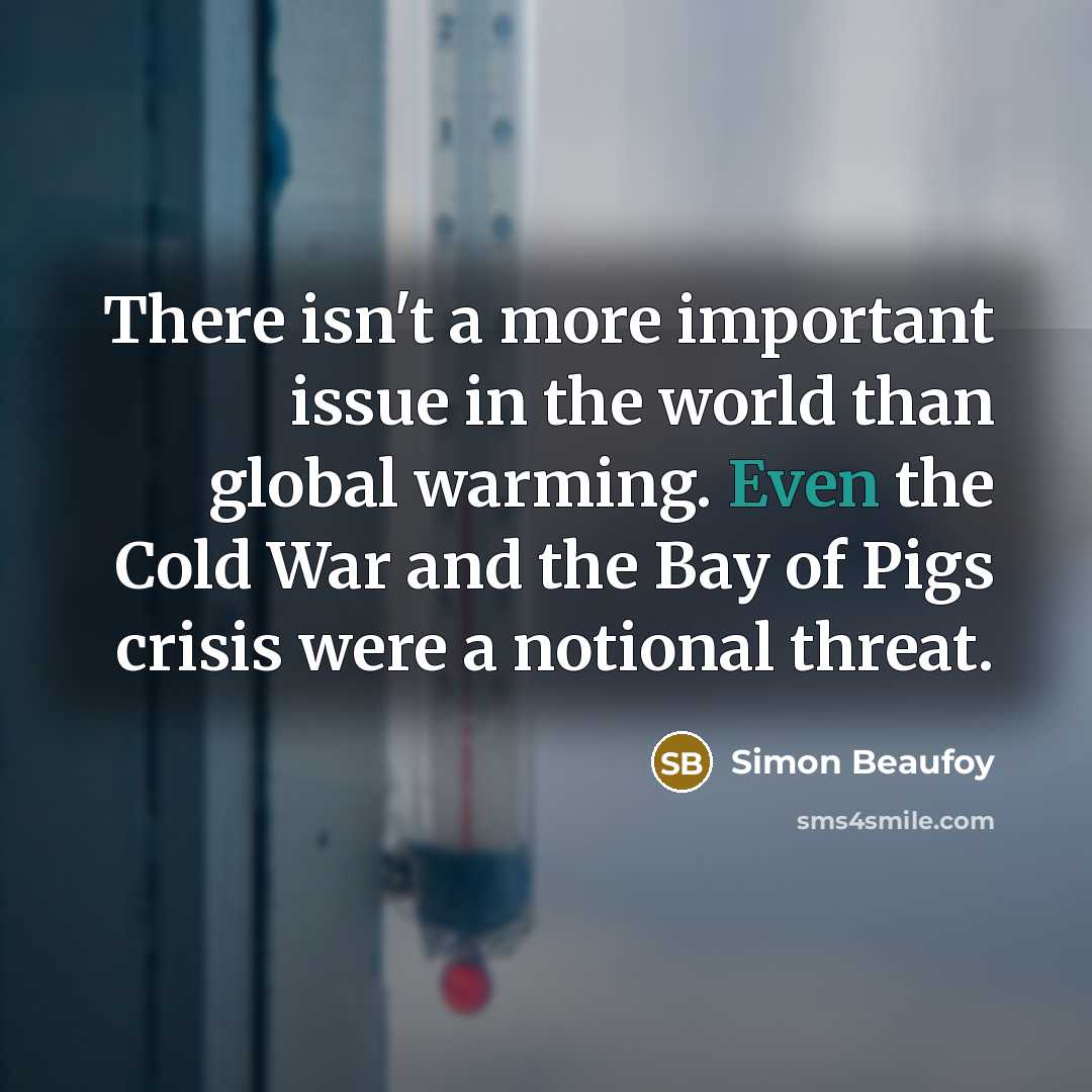 “There isn't a more important issue in the world than…” quote by Simon Beaufoy