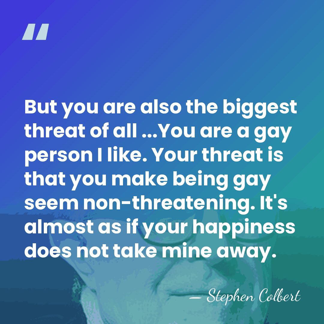 But you are also the biggest threat of all ...You are a&hellip; - Stephen Colbert