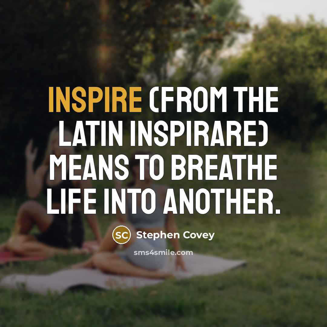 “Inspire (from the Latin inspirare) means to breathe life into…” quote by Stephen Covey