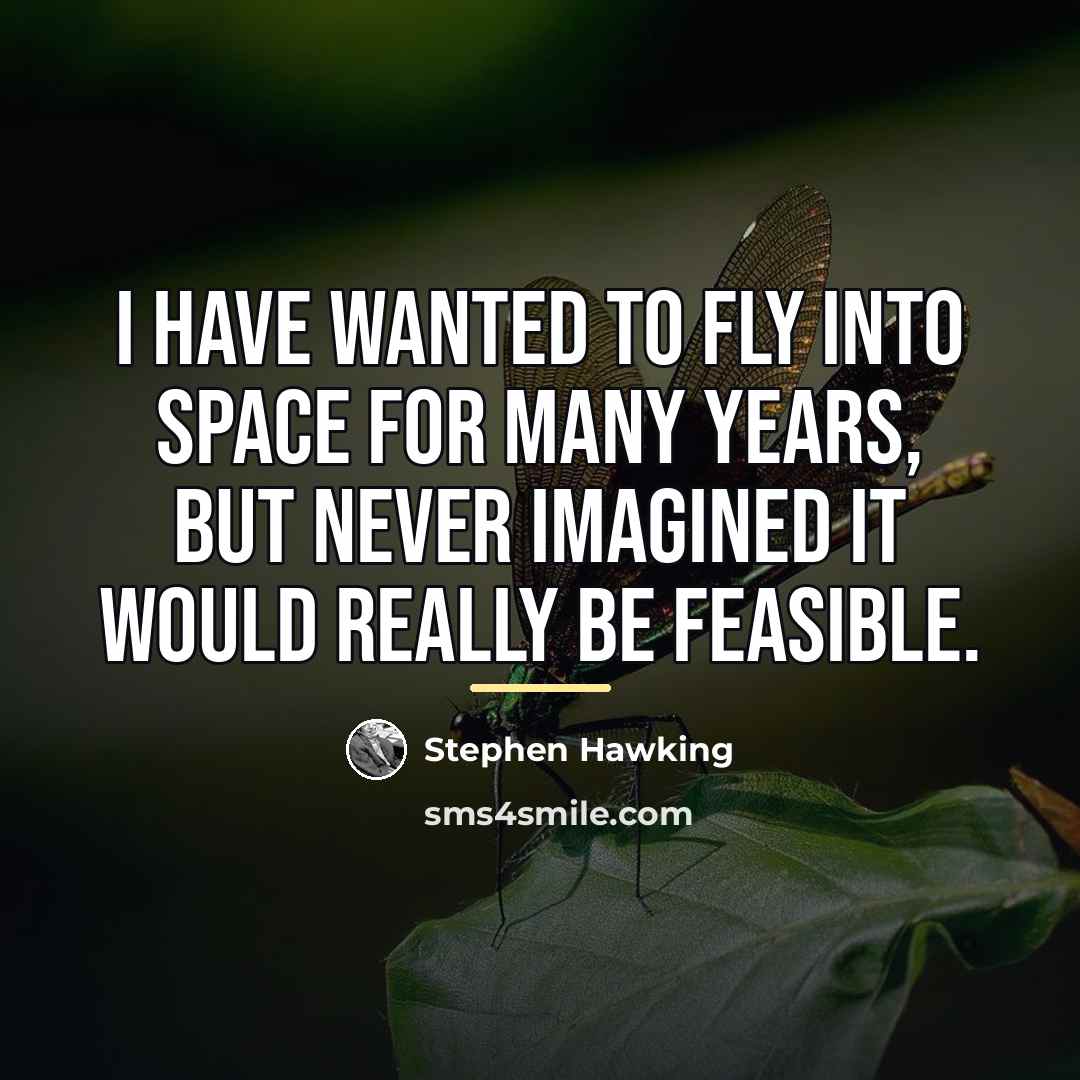 “I have wanted to fly into space for many years,…” quote by Stephen Hawking