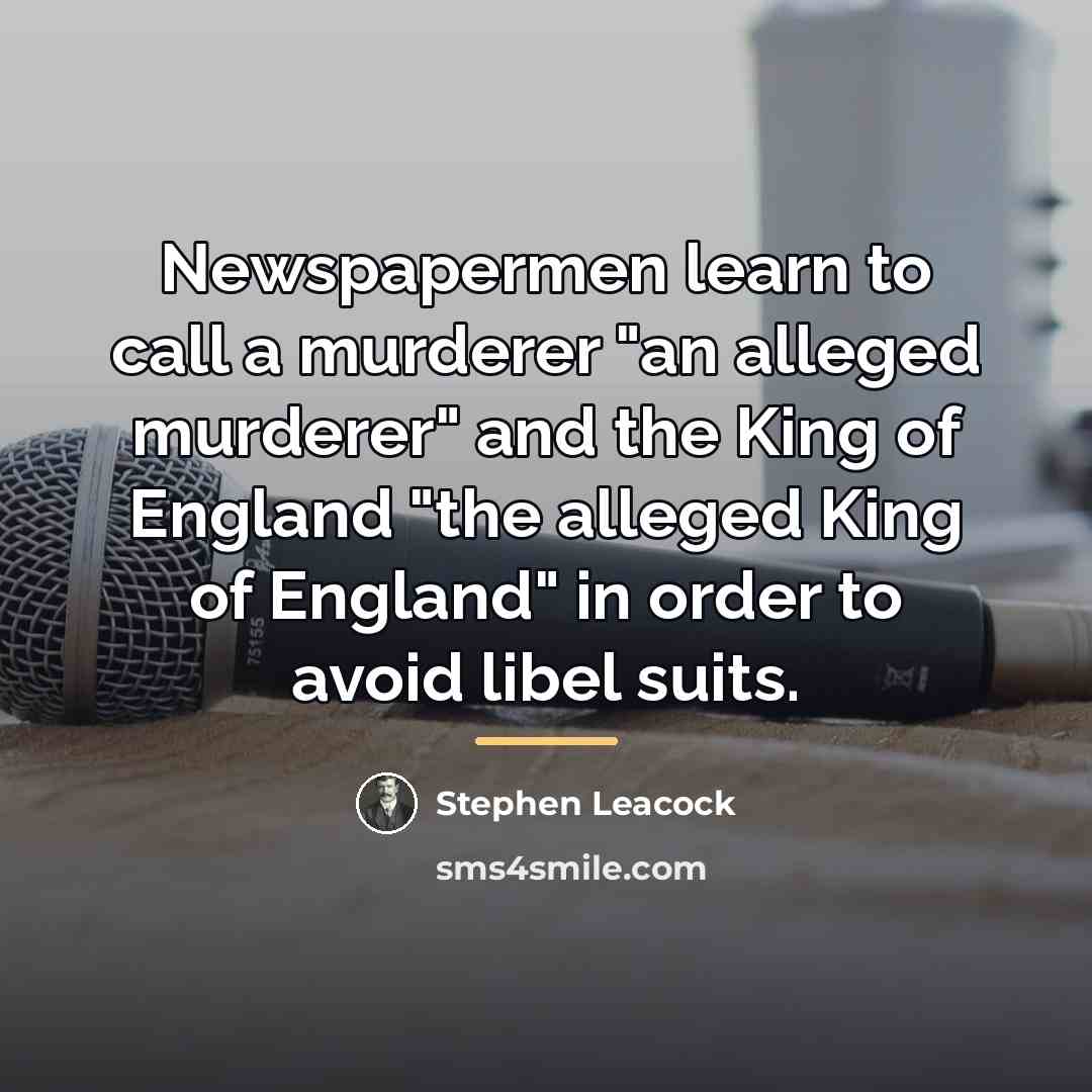 “Newspapermen learn to call a murderer "an alleged murderer" and…” quote by Stephen Leacock