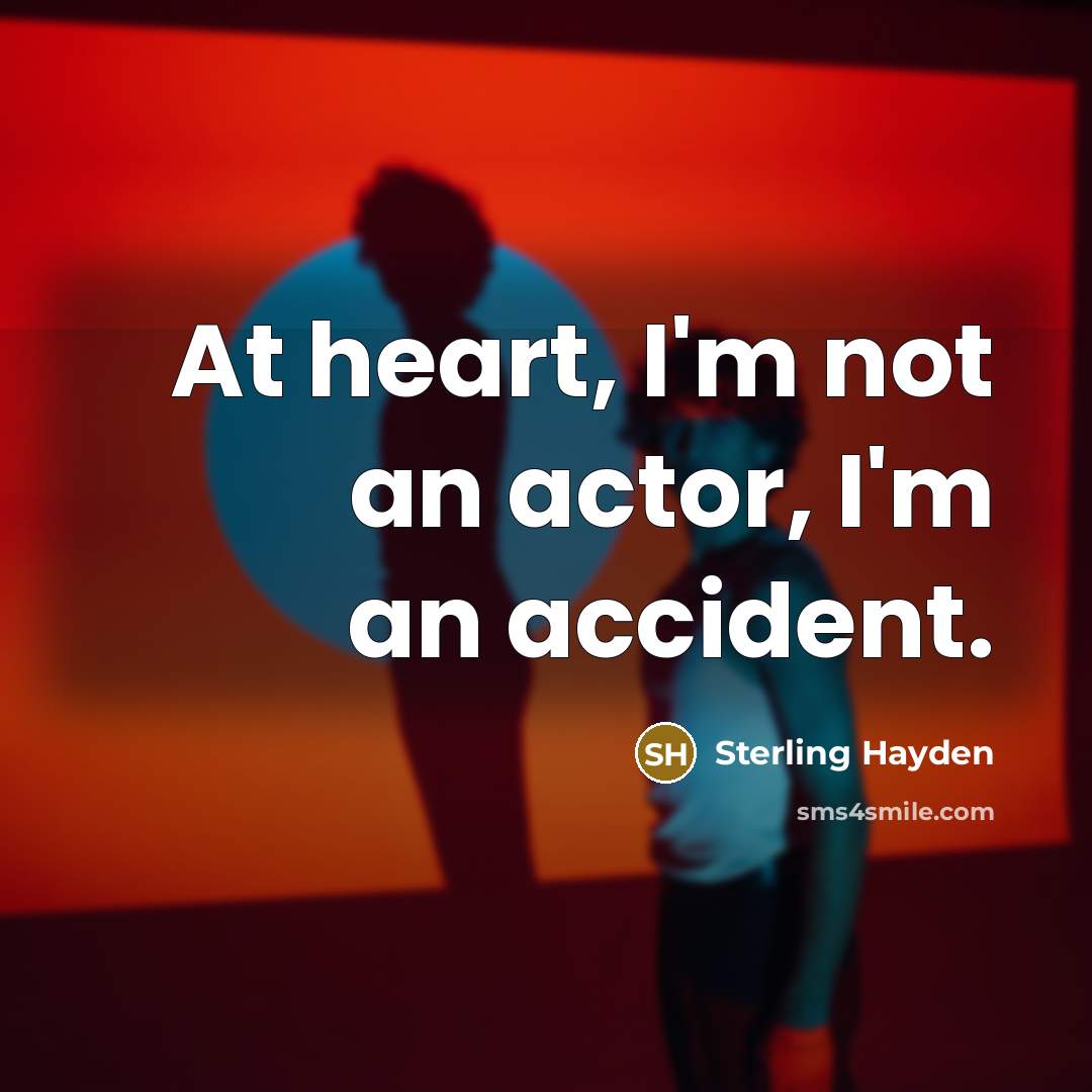 “At heart, I'm not an actor, I'm an accident.…” quote by Sterling Hayden