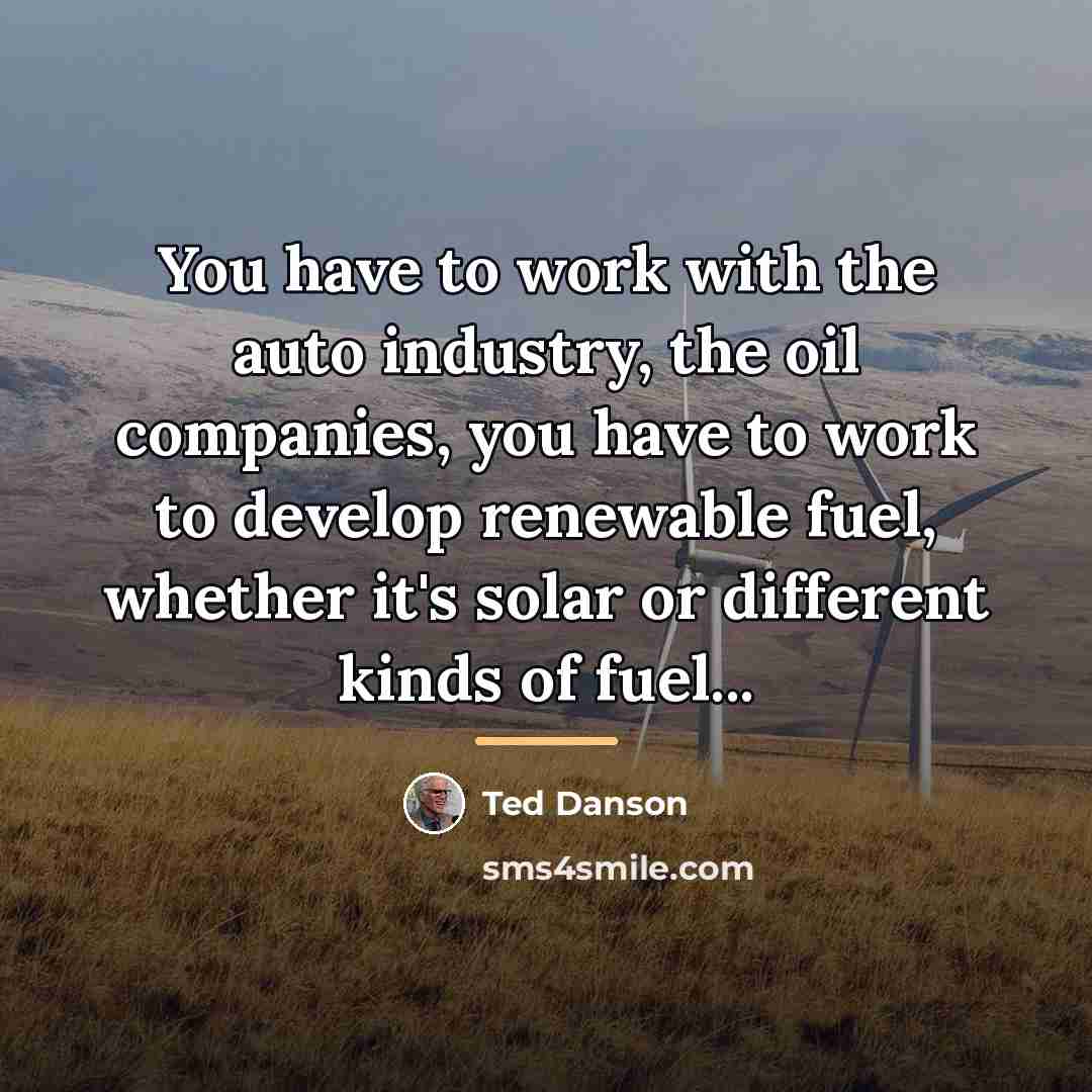 “You have to work with the auto industry, the oil…” quote by Ted Danson
