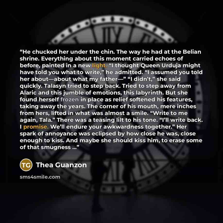 “He chucked her under the chin. The way he had at the Belian shrine. Everything about this moment carried echoes of before, painted in a new light. “I thought Queen Urduja might have told you what to write,” he admitted. “I assumed you told her about—about what my father—” “I didn’t,” she said…” quote by Thea Guanzon