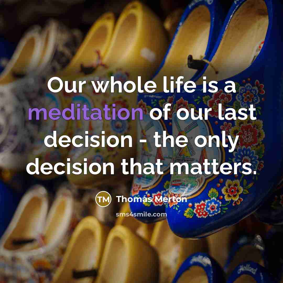 “Our whole life is a meditation of our last decision…” quote by Thomas Merton