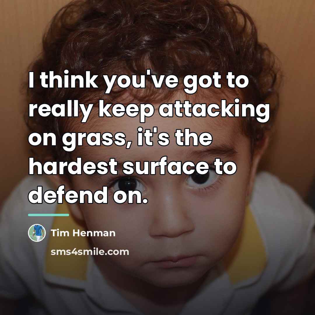 “I think you've got to really keep attacking on grass,…” quote by Tim Henman