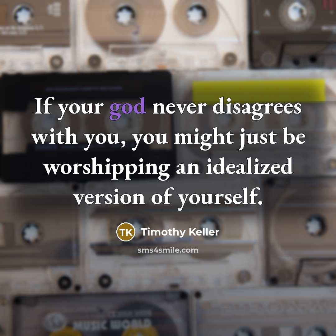 “If your god never disagrees with you, you might just…” quote by Timothy Keller