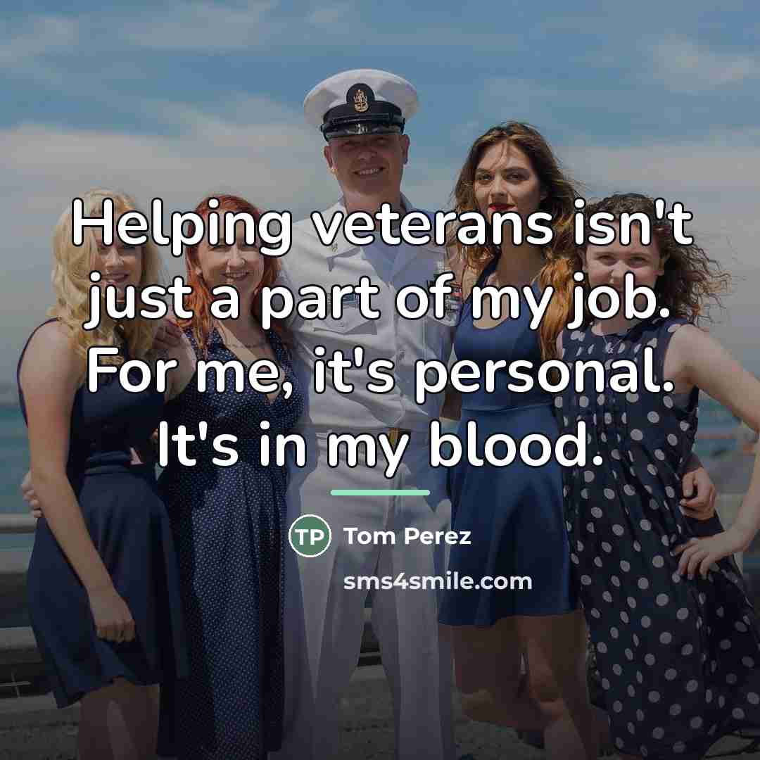 “Helping veterans isn't just a part of my job. For…” quote by Tom Perez