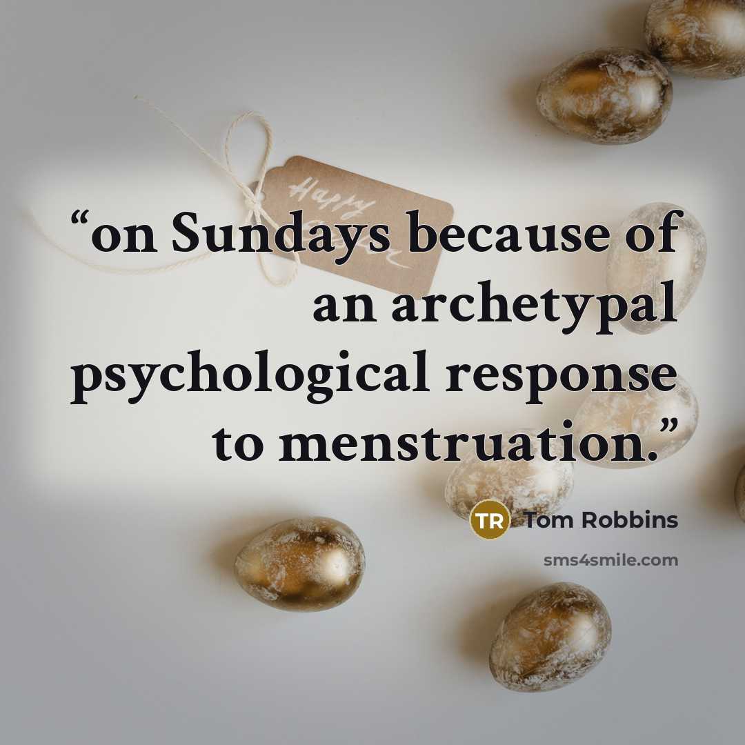 “on Sundays because of an archetypal psychological response to menstruation.” quote by Tom Robbins