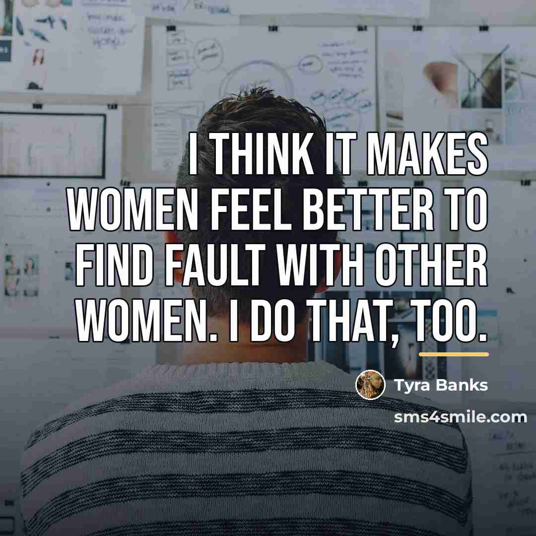 “I think it makes women feel better to find fault…” quote by Tyra Banks
