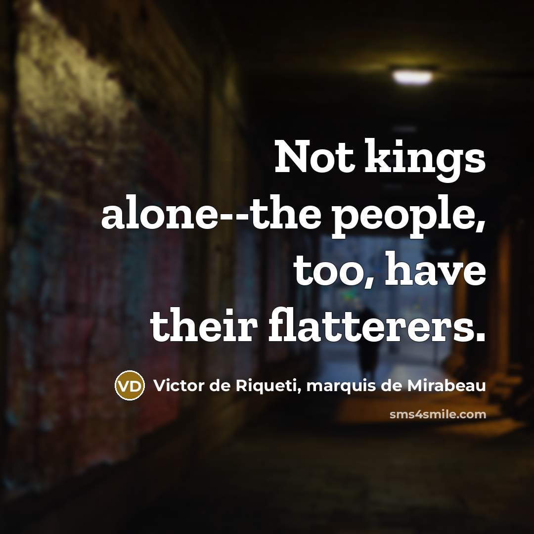 “Not kings alone--the people, too, have their flatterers.…” quote by Victor de Riqueti, marquis de Mirabeau