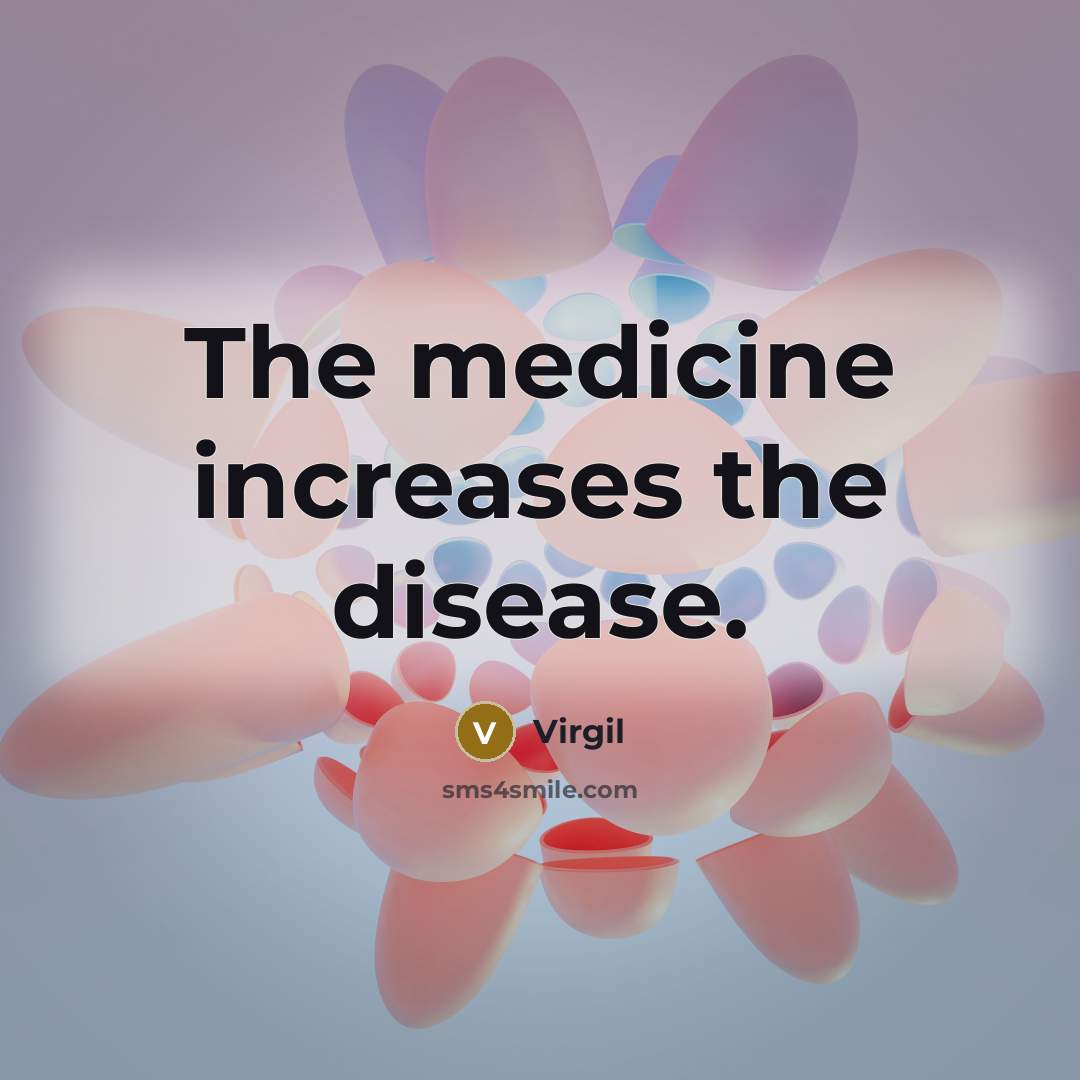 “The medicine increases the disease.…” quote by Virgil